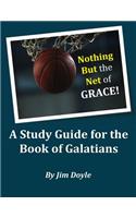 Nothing But The Net of Grace: A Study Guide for the Book of Galatians
