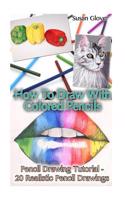 How to Draw with Colored Pencils: Pencil Drawing Tutorial - 20 Realistic Pencil Drawings: (Pencil Drawing Techniques, Drawing Techniques, Basic Figure