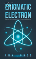 The Enigmatic Electron: Electron Behaviour and How It Influences Our Lives