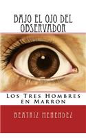 Bajo El Ojo del Observador: Los Tres Hombres En Marron: Los Tres Hombres en Marron