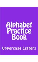 Alphabet Practice Book: Uppercase Letters(Capital Abc's)