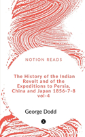 History of the Indian Revolt and of the Expeditions to Persia, China and Japan 1856-7-8 VOL-4