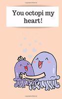 You octopi my heart: Happy Valentine's Day Puns notebook is the perfect gift for someone special. Besides the funny's, it's really useful cause it comes with line