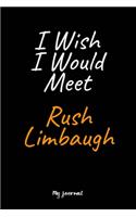 I Wish I Would Meet Rush Limbaugh