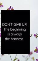 DON'T GIVE UP! The beginning is always the hardest .