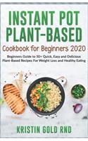 Instant Pot Plant-Based Cookbook for Beginners 2020: Beginners Guide to 50+ Quick, Easy and Delicious Plant-Based Recipes For Weight Loss and Healthy Eating