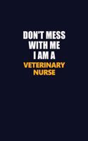 Don't Mess With Me I Am A Veterinary Nurse