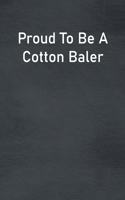 Proud To Be A Cotton Baler: Lined Notebook For Men, Women And Co Workers