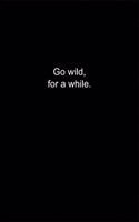 Go wild, for a while.: Journal or Notebook (6x9 inches) with 120 doted pages.