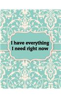 I have everything I need right now, Notebook: Great Gift Idea With Motivation Saying On Cover, For Take Notes (120 Pages Lined Blank 8.5"x11")