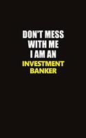 Don't Mess With Me I Am An Investment banker: Career journal, notebook and writing journal for encouraging men, women and kids. A framework for building your career.