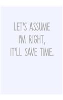 Let's Assume I'm Right, It'll Save Time