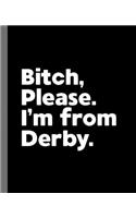 Bitch, Please. I'm From Derby.