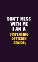 Don't Mess With Me, I Am A Dispensing Optician [senior]: 6X9 Career Pride 120 pages Writing Notebooks