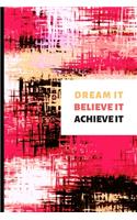 Dream It Believe It Achieve It