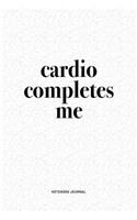 Cardio Completes Me: A 6x9 Inch Journal Diary Notebook With A Bold Text Font Slogan On A Matte Cover and 120 Blank Lined Pages