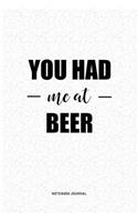 You Had Me At Beer: A 6 x 9 Inch Journal Diary Notebook With A Bold Text Font Slogan On A Matte Cover and 120 Blank Lined Pages