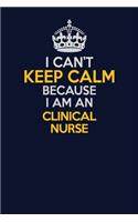 I Can't Keep Calm Because I Am An clinical nurse: Career journal, notebook and writing journal for encouraging men, women and kids. A framework for building your career.