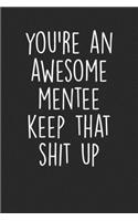 You're An Awesome Mentee Keep That Shit Up: Blank Lined Notebook Journal Appreciation Present For Mentors