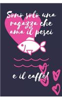 Sono solo una ragazza che ama i pesci e il caffè