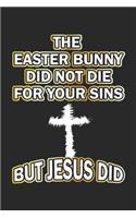 The easter bunny did not die for your sins but Jesus did: Notebook, Journal - Gift Idea for believing Christians - blank pages - 6x9 - 120 pages