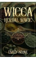 Wicca Herbal Magic: Ultimate Wiccan book to perform rituals with Herbs, Flowers and Essential Oils. Recipes for Self-Power, Love, Success, and Luck. All You Need to Kno