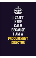 I Can't Keep Calm Because I Am A Procurement Director