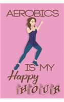 Aerobics Is My Happy Hour: Blank Notebook Journal Lined Wide Ruled 6x9 130 Pages