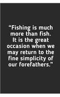 Fishing Is Much More Than Fish: Fishing Logbook Journal For fisherman/sailor/angler to write anything about fishing experience and fishing schedule with fishing quotes