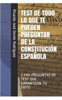 Test de Todo Lo Que Te Pueden Preguntar de la Constitución Española: 2.590 Preguntas de Test Que Garantizan Tu Éxito