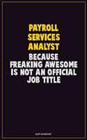Payroll Services Analyst, Because Freaking Awesome Is Not An Official Job Title: Career Motivational Quotes 6x9 120 Pages Blank Lined Notebook Journal