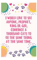 I would like to see anyone, prophet, king or God, convince a thousand cats to do the same thing at the same time
