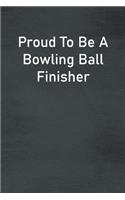Proud To Be A Bowling Ball Finisher: Lined Notebook For Men, Women And Co Workers