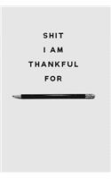 Shit I Am Thankful for: Gratitude Journal for Women Men Notebook with Prompt Blank Lined (6 X 9) Small Composition Book Planner Diary Softback Cover