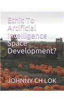 Ethic to Artificial Intelligence Space Development?
