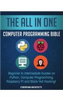 All in One Computer Programming Bible: Beginner to Intermediate Guides on Python, Computer Programming, Raspberry Pi and Black Hat Hacking!