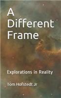 Different Frame: Explorations in Reality