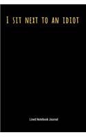 I Sit Next to an Idiot: Lined Journal Notebook(18 Funny Office Work Desk Humor Journaling)