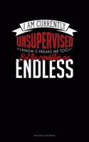 I Am Currently Unsupervised I Know It Freaks Me Out Too But the Possibilities Are Endless