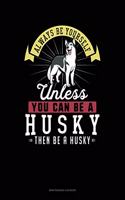 Always Be Yourself Unless You Can Be a Husky Then Be a Husky: 6 Columns Columnar Pad