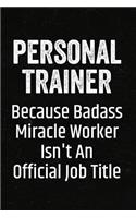 Personal Trainer Because Badass Miracle Worker Isn't an Official Job Title: Black Lined Journal Soft Cover Notebook for Personal Trainers, Gym Assistants, Exercise Training, Workout Partner