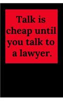 Talk Is Cheap Until You Talk to a Lawyer.