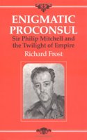 Enigmatic Proconsul: Sir Philip Mitchell