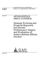 Afghanistan drug control: strategy evolving and progress reported, but interim performance targets and evaluation of justice reform efforts needed: repot to congressional add