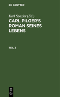 Carl Pilger's Roman Seines Lebens. Teil 3