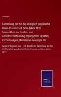 Sammlung der für die königlich preußische Rhein-Provinz seit dem Jahre 1813 hinsichtlich der Rechts- und Gerichts-Verfassung ergangenen Gesetze, Verordnungen, Ministerial-Rescripte etc: General-Register zum I.-XII. Bande der Sammlung der für die königlich