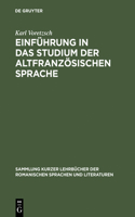 Einführung in Das Studium Der Altfranzösischen Sprache: (1 Sammlung Kurzer Lehrbücher Der Romanischen Sprachen Und Lite)