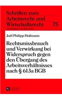 Rechtsmissbrauch und Verwirkung bei Widerspruch gegen den Uebergang des Arbeitsverhaeltnisses nach § 613a BGB