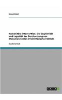 Humanitäre Intervention. Die Legitimität und Legalität der Durchsetzung von Menschenrechten mit militärischen Mitteln