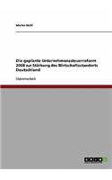 geplante Unternehmenssteuerreform 2008 zur Stärkung des Wirtschaftsstandorts Deutschland